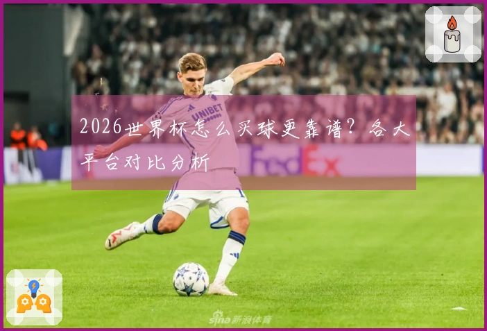 2026世界杯怎么买球更靠谱？各大平台对比分析