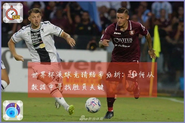 世界杯滚球竞猜赔率分析：如何从数据中寻找胜负关键