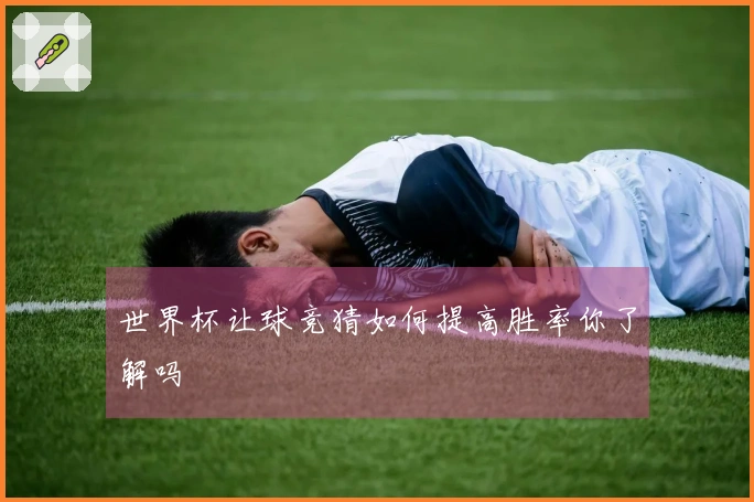 世界杯让球竞猜如何提高胜率你了解吗