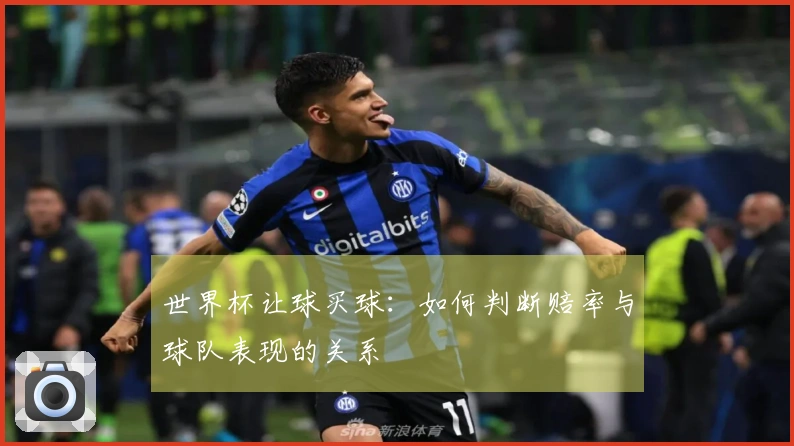 世界杯让球买球：如何判断赔率与球队表现的关系