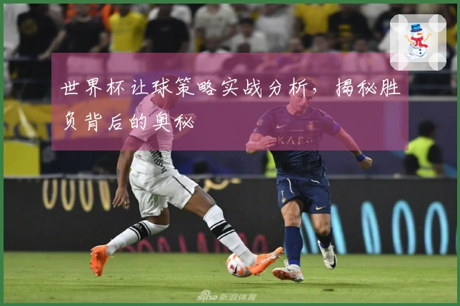 世界杯让球策略实战分析，揭秘胜负背后的奥秘