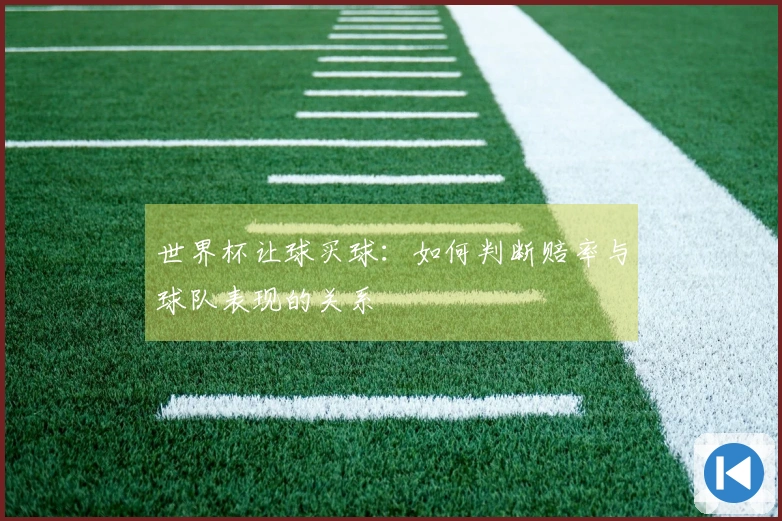 世界杯让球买球：如何判断赔率与球队表现的关系