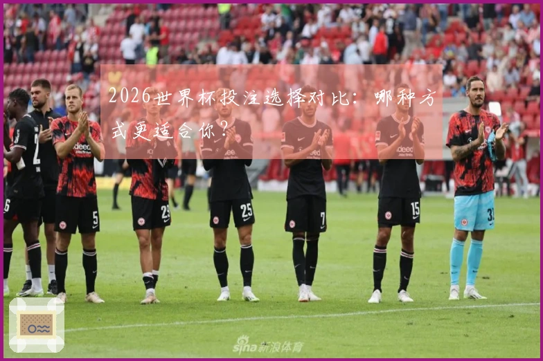 2026世界杯投注选择对比：哪种方式更适合你？