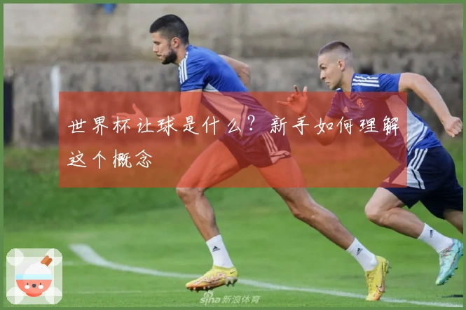 世界杯让球是什么？新手如何理解这个概念
